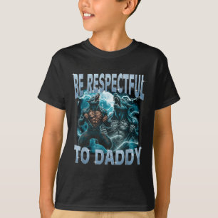 Be Respectful To Daddy Alpha Wolf Werewolf Meme Fu T-Shirt