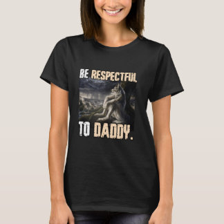 Be Respectful To Daddy Funny Cringe Alpha Werewolf T-Shirt