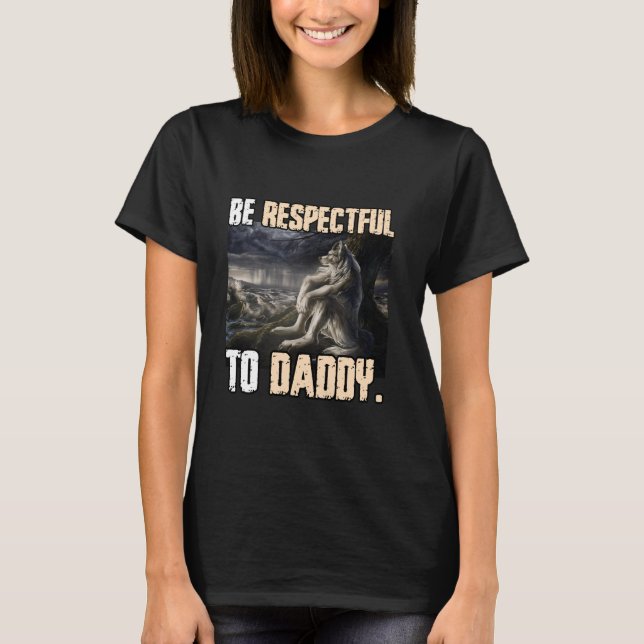 Be Respectful To Daddy Funny Cringe Alpha Werewolf T-Shirt (Front)