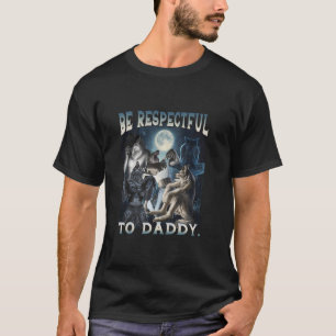 Be Respectful To Daddy Funny Werewolf Meme Cringe T-Shirt
