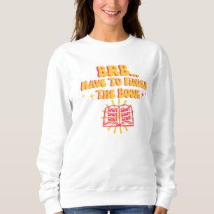 Be Right Back, Have To Finish The Book  Sweatshirt