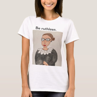 Be ruthless. Ruth Bader Ginsburg shirt, color T-Shirt