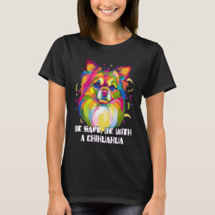 Be Safe Be with a Chihuahua Chiwawa Humor Toy Bre T-Shirt