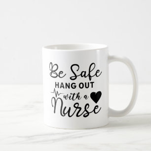 Be Safe Hang Out With A Nurse Coffee Mug