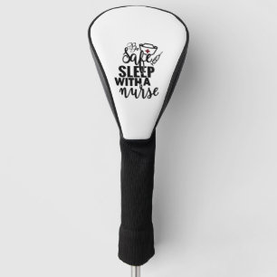 Be Safe Sleep With A Nurse - funny nurse gift Golf Head Cover