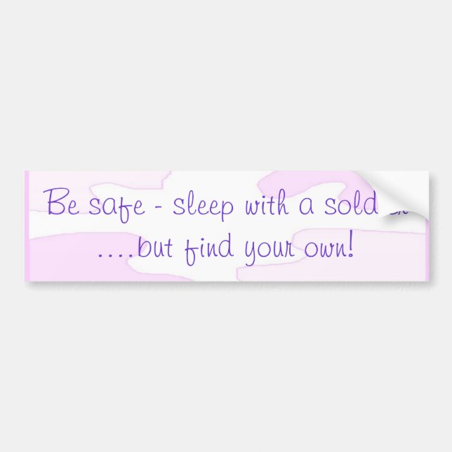Be safe - sleep with a soldier bumper sticker (Front)