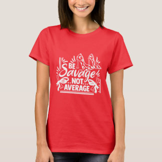 Be Savage - Not Average Funny Humor T-Shirt