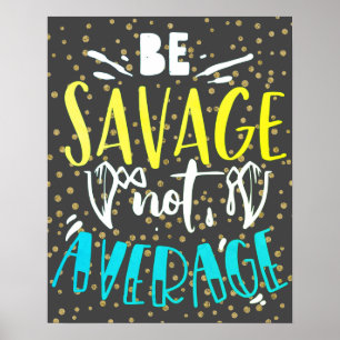 Be Savage Not Average Poster