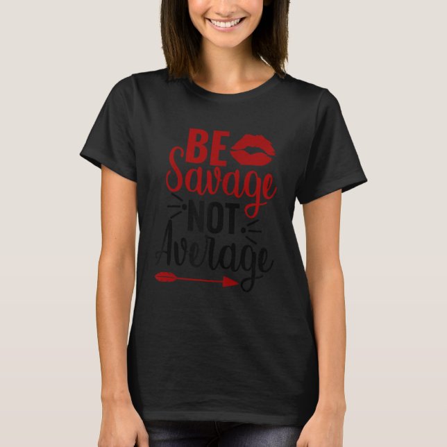 Be Savage Not Average  T-Shirt (Front)