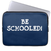 BE SCHOOLED!
