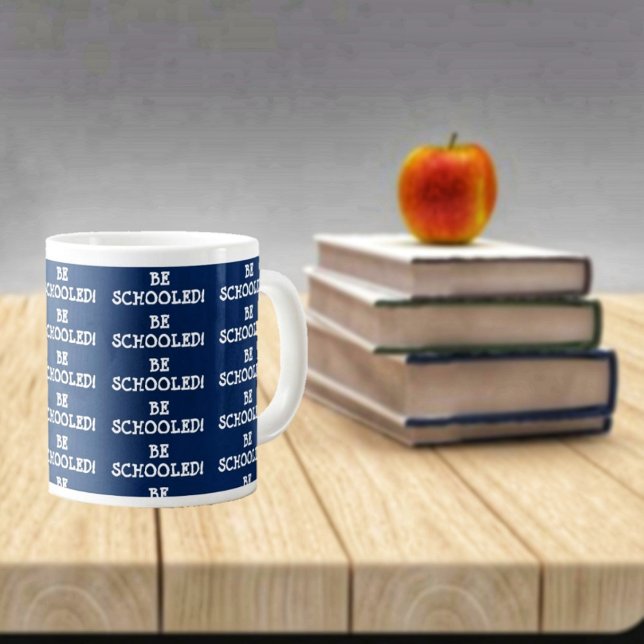BE SCHOOLED! LARGE COFFEE MUG (A nice gift for a favorite teacher!)