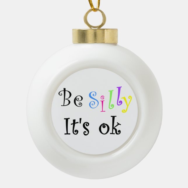 Be Silly It's Ok-ceramic ball ornament (Front)