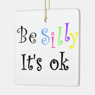 Be Silly It's Ok!-ceramic ornament