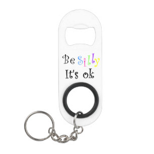 Be Silly It's Ok-ink correct bottle openers Keychain Bottle Opener