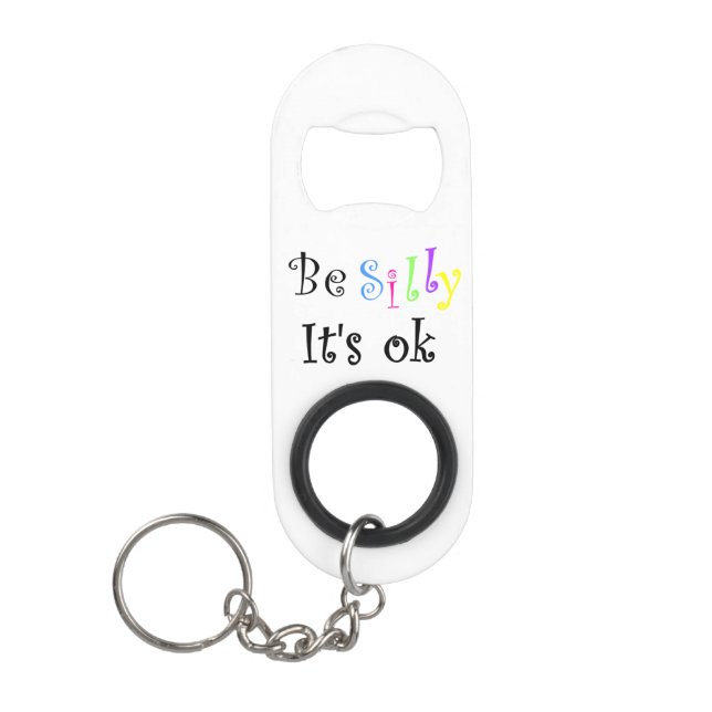 Be Silly It's Ok-ink correct bottle openers Keychain Bottle Opener (Front)