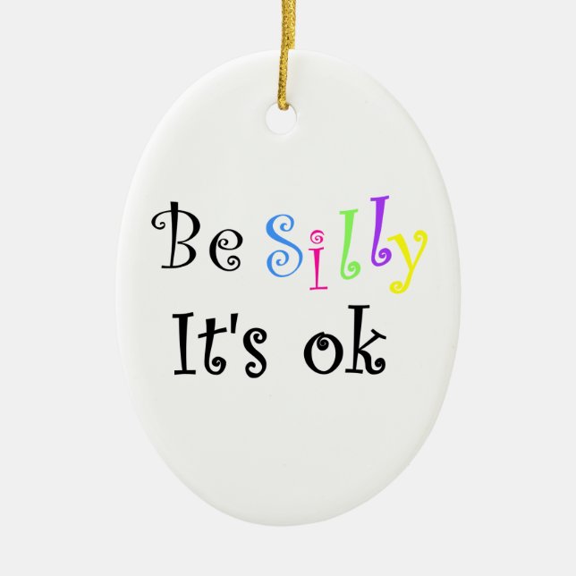 Be Silly It's ok-ornament Ceramic Ornament (Front)