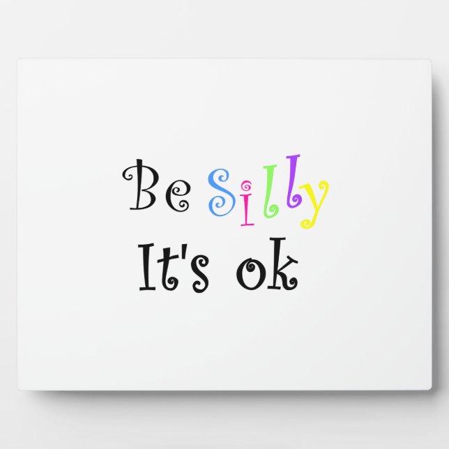 Be Silly It's ok-plaque Plaque (Front)