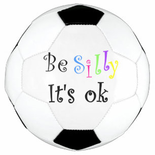 Be Silly It's Ok-soccer ball