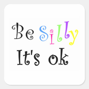 Be Silly It's ok-square sticker