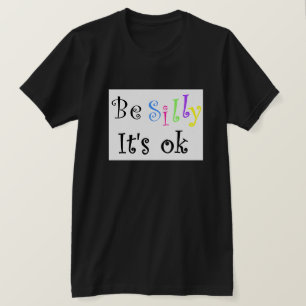 Be Silly It's ok-t-shirt T-Shirt