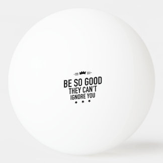 Be So Good They Can't Ignore You – Motivational Ping Pong Ball