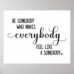 Be Somebody Who Makes Everybody Feel Like Somebody Poster