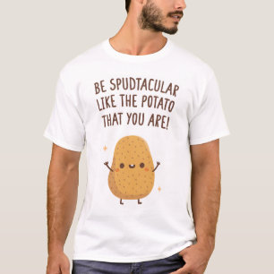 Be Spudtacular Like The Potato That You Are Funny T-Shirt