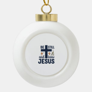 Be Still and Know Jesus Christian Typography Shirt Ceramic Ball Christmas Ornament