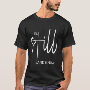 Be Still And Know T I Am God Christian For T-Shirt