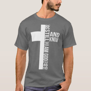 Be Still And Know That I Am God Jesus Cross Christ T-Shirt
