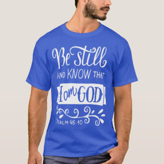 Be Still And Know That I Am God Pslam 4610 Quote T T-Shirt