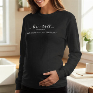 Be Still and Know That I Am Pregnant Maternity T-Shirt