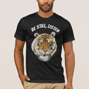 Be Still, Listen.  Tiger T-Shirt