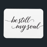 Be Still My Soul quote Modern Script Magnet<br><div class="desc">This elegant handwritten-style script with the word "Be Still My Soul" on magnet cards to send to family and friends for love and encouragement. A Christian bible reference and passage to bring comfort.</div>