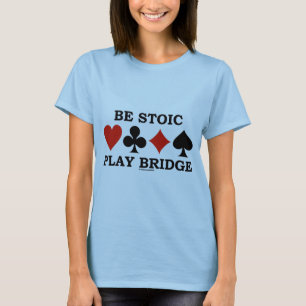 Be Stoic Play Bridge Four Card Suits T-Shirt
