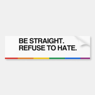 BE STRAIGHT. REFUSE TO HATE - .png Bumper Sticker