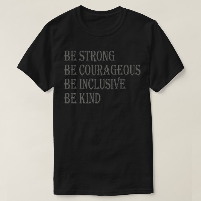 Be Strong Be Courageous Be Inclusive Be Kind T-Shirt (Design Front)