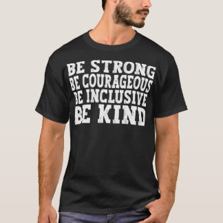 Be Strong Be Courageous Be Inclusive Be Kind white T-Shirt