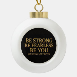 Be Strong Be Fearless Be You - Motivational Gold Ceramic Ball Christmas Ornament
