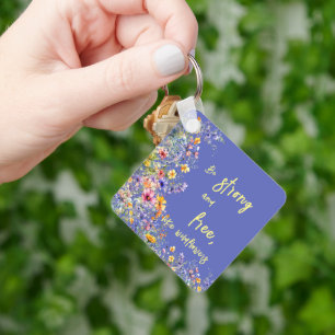 Be Strong & Free, Like Wildflowers   Wildflowers  Keychain
