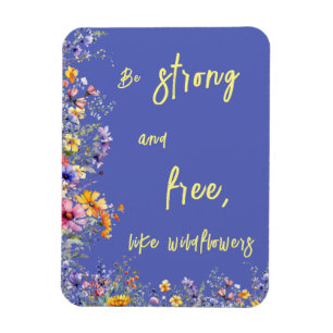 Be Strong & Free, Like Wildflowers Wildflowers Magnet