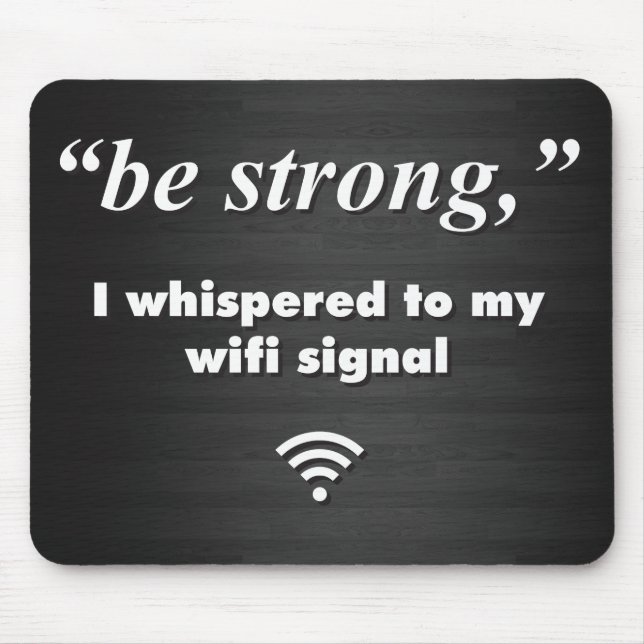 Be Strong, I whispered to my wifi signal Mouse Pad (Front)