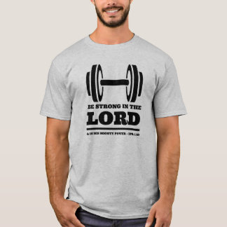 Be Strong in the Lord and in His Mighty Power T-Shirt