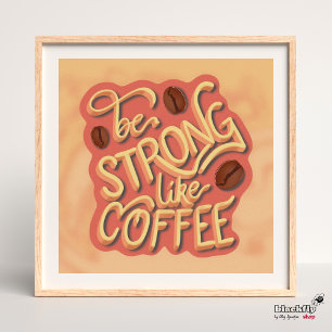 Be strong like Coffee   motivational qoute Poster