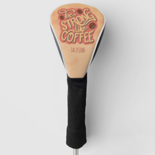 Be strong like Coffee motivational quote Golf Head Cover