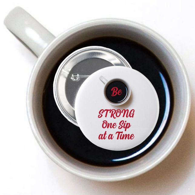 Be STRONG One Sip at a Time 2 Inch Round Button (Creator Uploaded)
