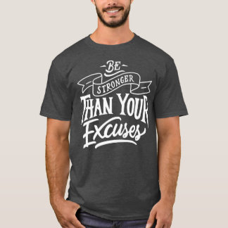 Be Stronger than your ecuses Motivation Quote T-Shirt