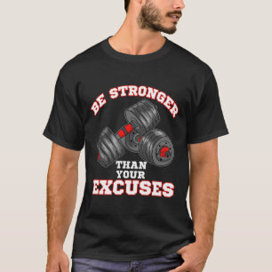 Be Stronger Than Your Excuses Funny Gym Workout T-Shirt