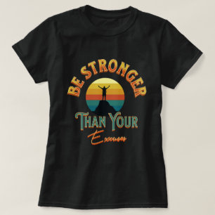 Be Stronger Than Your Excuses T-Shirt