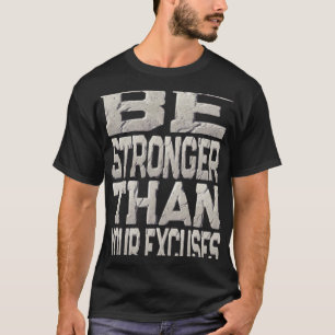 Be stronger than your strongest excuse Inspiration T-Shirt
